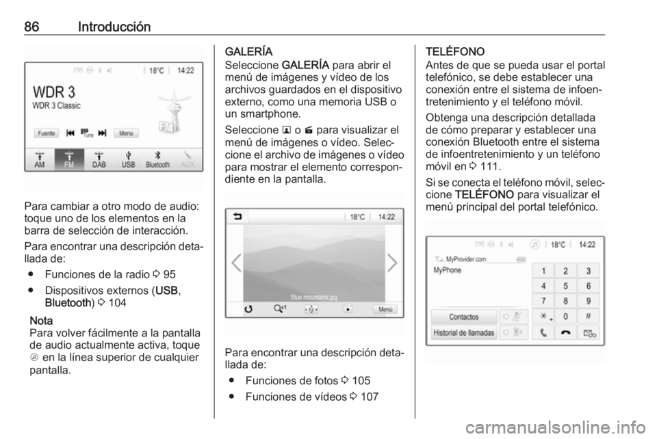 OPEL ZAFIRA C 2017  Manual de infoentretenimiento (in Spanish) 86Introducción
Para cambiar a otro modo de audio:
toque uno de los elementos en la
barra de selección de interacción.
Para encontrar una descripción deta‐
llada de:
● Funciones de la radio  3 
