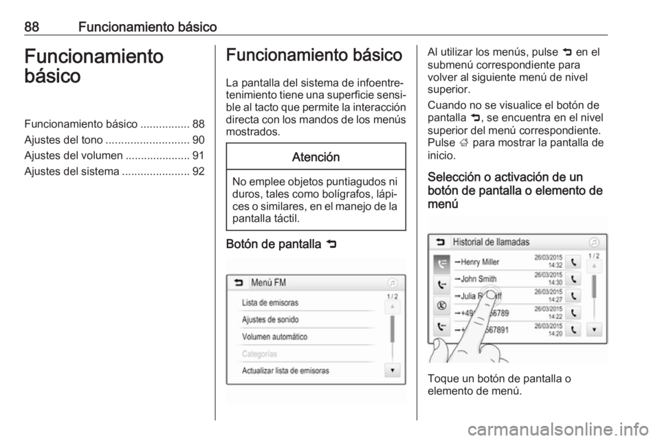 OPEL ZAFIRA C 2017  Manual de infoentretenimiento (in Spanish) 88Funcionamiento básicoFuncionamiento
básicoFuncionamiento básico ................88
Ajustes del tono ........................... 90
Ajustes del volumen ..................... 91
Ajustes del sistema