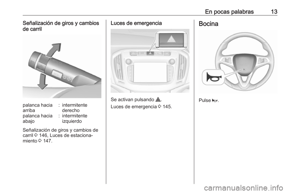 OPEL ZAFIRA C 2017.5  Manual de Instrucciones (in Spanish) En pocas palabras13Señalización de giros y cambios
de carrilpalanca hacia
arriba:intermitente
derechopalanca hacia
abajo:intermitente
izquierdo
Señalización de giros y cambios de
carril  3 146, Lu