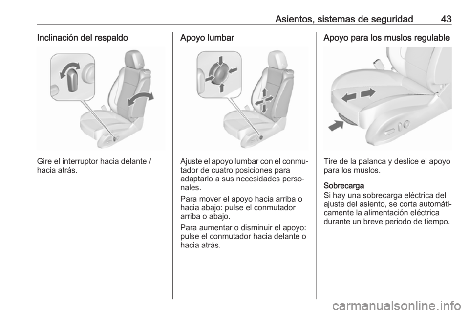 OPEL ZAFIRA C 2017.5  Manual de Instrucciones (in Spanish) Asientos, sistemas de seguridad43Inclinación del respaldo
Gire el interruptor hacia delante /
hacia atrás.
Apoyo lumbar
Ajuste el apoyo lumbar con el conmu‐
tador de cuatro posiciones para
adaptar