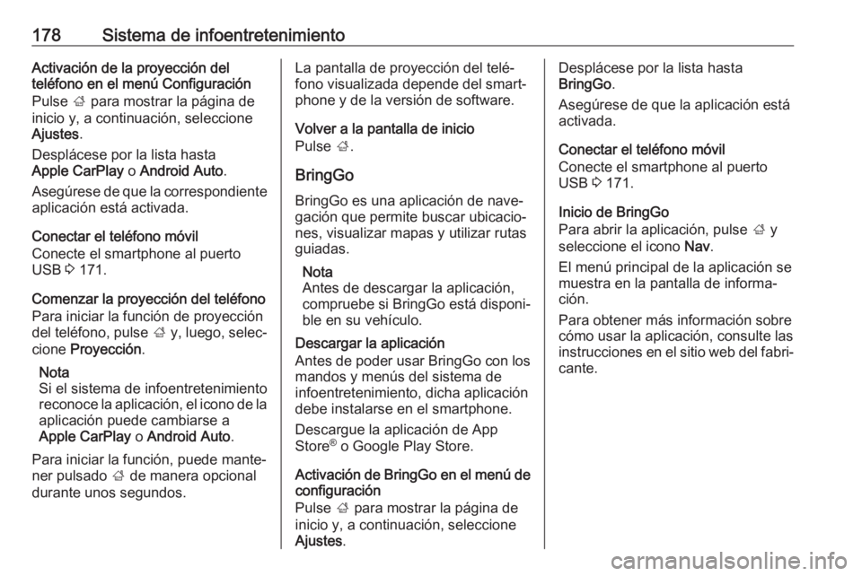 OPEL ZAFIRA C 2018.5  Manual de Instrucciones (in Spanish) 178Sistema de infoentretenimientoActivación de la proyección del
teléfono en el menú Configuración
Pulse  ; para mostrar la página de
inicio y, a continuación, seleccione
Ajustes .
Desplácese 