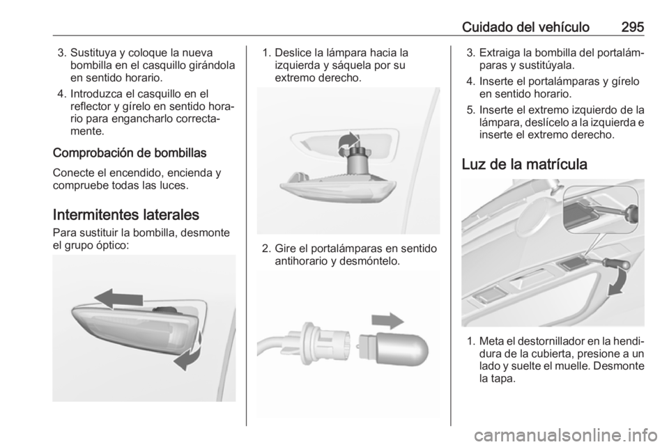 OPEL ZAFIRA C 2018.5  Manual de Instrucciones (in Spanish) Cuidado del vehículo2953. Sustituya y coloque la nuevabombilla en el casquillo girándola
en sentido horario.
4. Introduzca el casquillo en el reflector y gírelo en sentido hora‐
rio para engancha