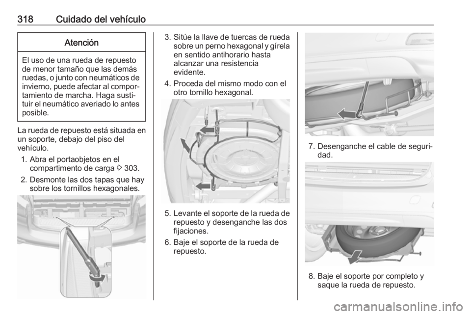 OPEL ZAFIRA C 2018.5  Manual de Instrucciones (in Spanish) 318Cuidado del vehículoAtención
El uso de una rueda de repuesto
de menor tamaño que las demás
ruedas, o junto con neumáticos de invierno, puede afectar al compor‐tamiento de marcha. Haga susti