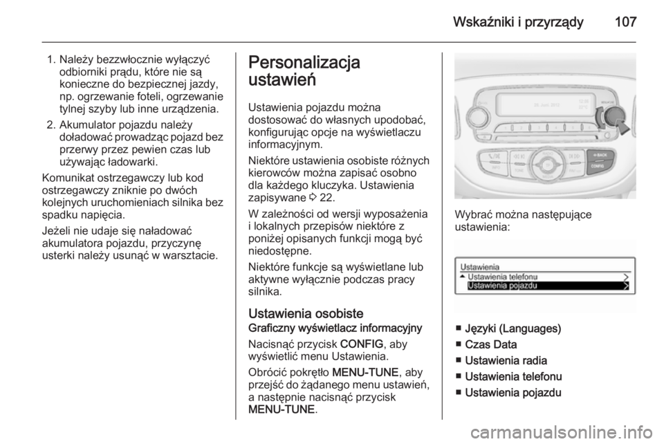 OPEL ADAM 2015 Instrukcja obsługi (in Polish) Wskaźniki i przyrządy107
1. Należy bezzwłocznie wyłączyćodbiorniki prądu, które nie są
konieczne do bezpiecznej jazdy,
np. ogrzewanie foteli, ogrzewanie
tylnej szyby lub inne urządzenia.
2 OPEL ADAM 2015 Instrukcja obsługi (in Polish) Wskaźniki i przyrządy107
1. Należy bezzwłocznie wyłączyćodbiorniki prądu, które nie są
konieczne do bezpiecznej jazdy,
np. ogrzewanie foteli, ogrzewanie
tylnej szyby lub inne urządzenia.
2