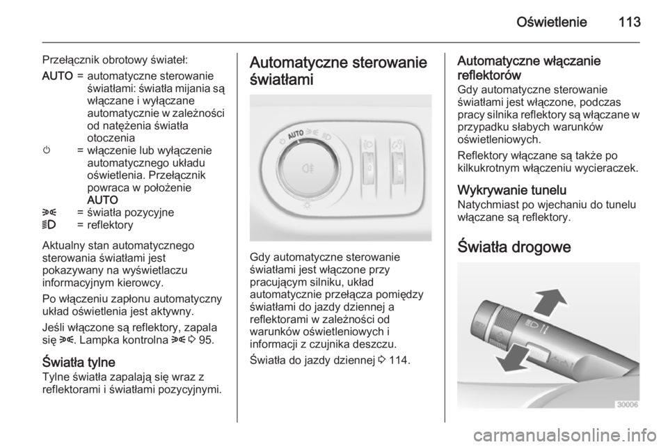 OPEL ADAM 2015 Instrukcja obsługi (in Polish) Oświetlenie113
Przełącznik obrotowy świateł:AUTO=automatyczne sterowanie
światłami: światła mijania są włączane i wyłączane
automatycznie w zależności
od natężenia światła
otoczeni OPEL ADAM 2015 Instrukcja obsługi (in Polish) Oświetlenie113
Przełącznik obrotowy świateł:AUTO=automatyczne sterowanie
światłami: światła mijania są włączane i wyłączane
automatycznie w zależności
od natężenia światła
otoczeni