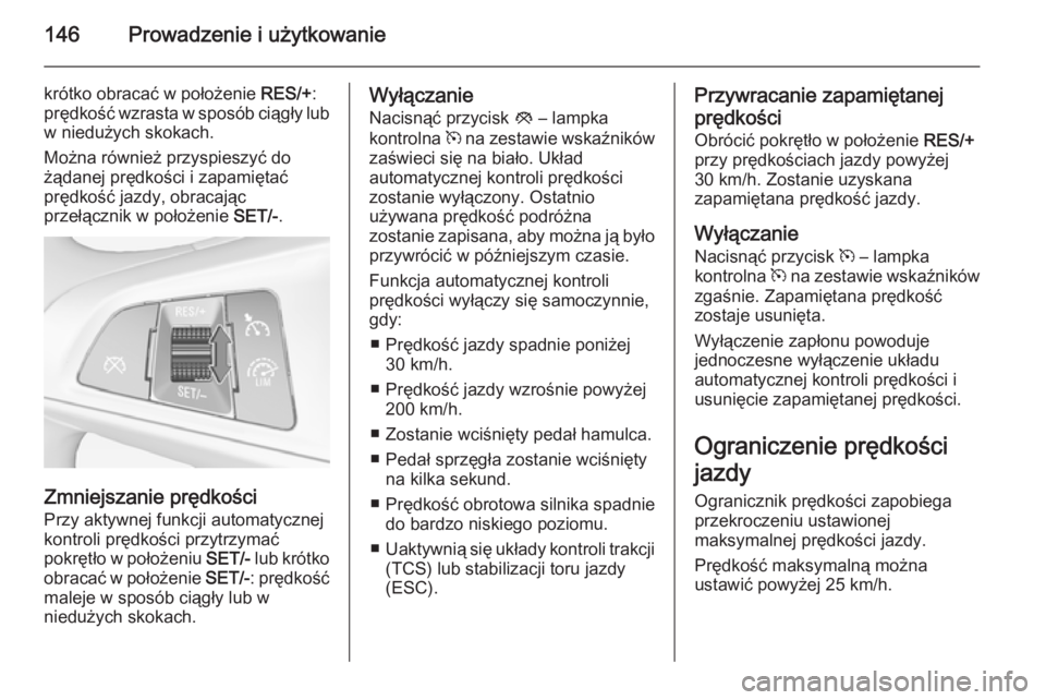 OPEL ADAM 2015 Instrukcja obsługi (in Polish) 146Prowadzenie i użytkowanie
krótko obracać w położenie RES/+:
prędkość wzrasta w sposób ciągły lub
w niedużych skokach.
Można również przyspieszyć do
żądanej prędkości i zapamięt OPEL ADAM 2015 Instrukcja obsługi (in Polish) 146Prowadzenie i użytkowanie
krótko obracać w położenie RES/+:
prędkość wzrasta w sposób ciągły lub
w niedużych skokach.
Można również przyspieszyć do
żądanej prędkości i zapamięt
