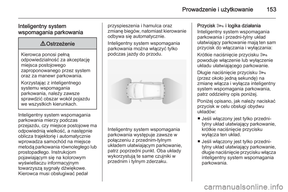 OPEL ADAM 2015 Instrukcja obsługi (in Polish) Prowadzenie i użytkowanie153
Inteligentny system
wspomagania parkowania9 Ostrzeżenie
Kierowca ponosi pełną
odpowiedzialność za akceptację
miejsca postojowego
zaproponowanego przez system
oraz z OPEL ADAM 2015 Instrukcja obsługi (in Polish) Prowadzenie i użytkowanie153
Inteligentny system
wspomagania parkowania9 Ostrzeżenie
Kierowca ponosi pełną
odpowiedzialność za akceptację
miejsca postojowego
zaproponowanego przez system
oraz z