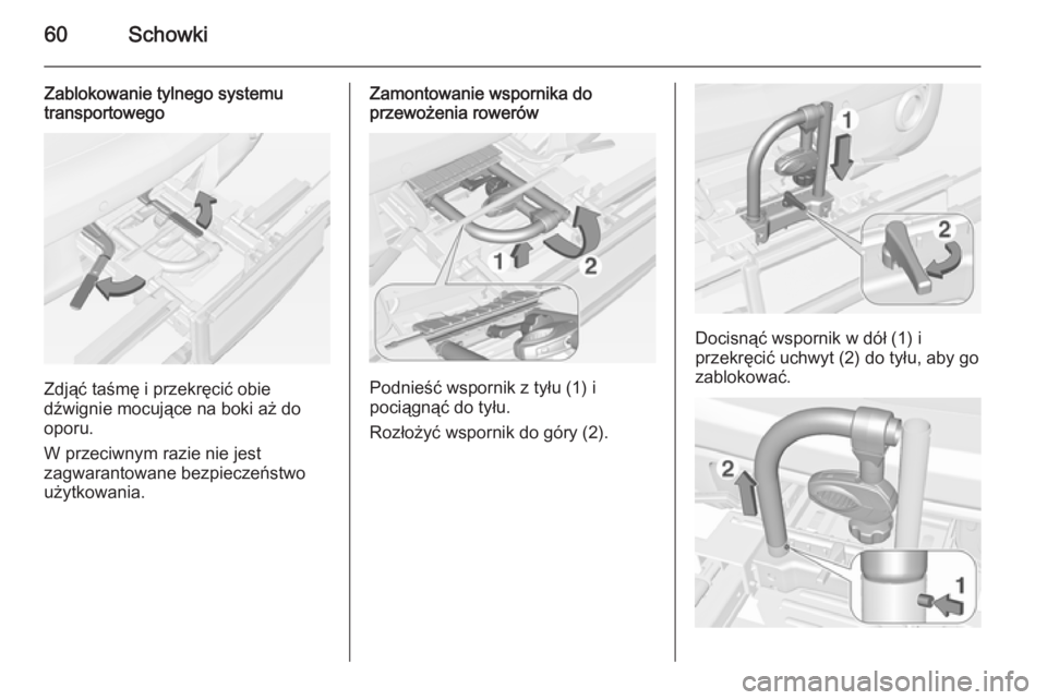 OPEL ADAM 2015  Instrukcja obsługi (in Polish) 60Schowki
Zablokowanie tylnego systemu
transportowego
Zdjąć taśmę i przekręcić obie
dźwignie mocujące na boki aż do
oporu.
W przeciwnym razie nie jest
zagwarantowane bezpieczeństwo użytkowa