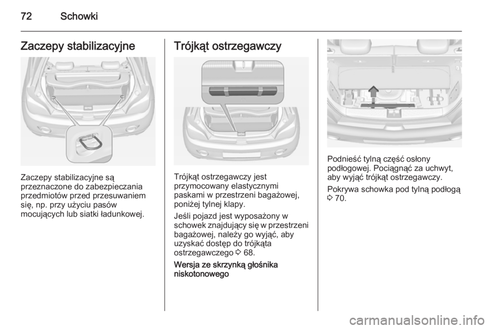OPEL ADAM 2015  Instrukcja obsługi (in Polish) 72SchowkiZaczepy stabilizacyjne
Zaczepy stabilizacyjne są
przeznaczone do zabezpieczania
przedmiotów przed przesuwaniem
się, np. przy użyciu pasów
mocujących lub siatki ładunkowej.
Trójkąt os