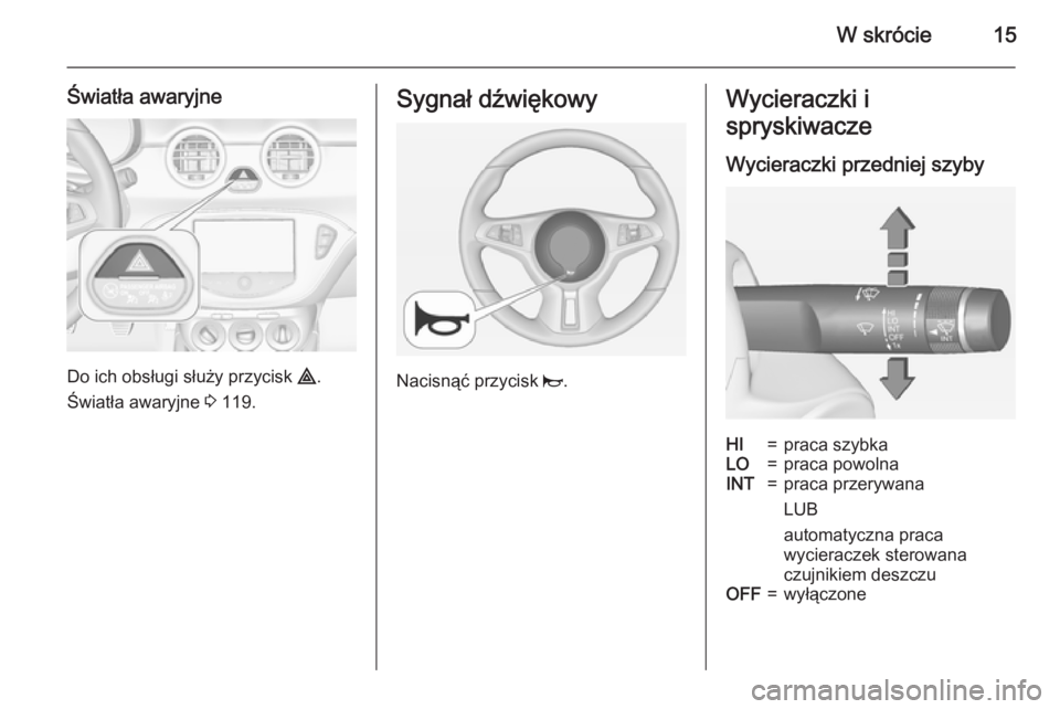 OPEL ADAM 2015.5  Instrukcja obsługi (in Polish) W skrócie15
Światła awaryjne
Do ich obsługi służy przycisk ¨.
Światła awaryjne  3 119.
Sygnał dźwiękowy
Nacisnąć przycisk  j.
Wycieraczki i
spryskiwacze
Wycieraczki przedniej szybyHI=pra