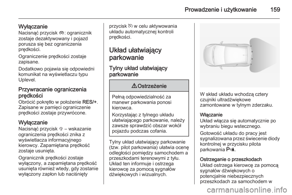 OPEL ADAM 2015.5  Instrukcja obsługi (in Polish) Prowadzenie i użytkowanie159
Wyłączanie
Nacisnąć przycisk  y: ogranicznik
zostaje dezaktywowany i pojazd
porusza się bez ograniczenia
prędkości.
Ograniczenie prędkości zostaje
zapisane.
Doda