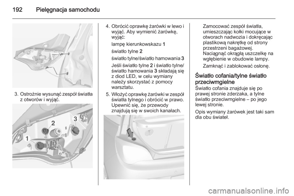 OPEL ADAM 2015.5  Instrukcja obsługi (in Polish) 192Pielęgnacja samochodu
3.Ostrożnie wysunąć zespół światła
z otworów i wyjąć.
4. Obrócić oprawkę żarówki w lewo i
wyjąć. Aby wymienić żarówkę,
wyjąć:
lampę kierunkowskazu  1
