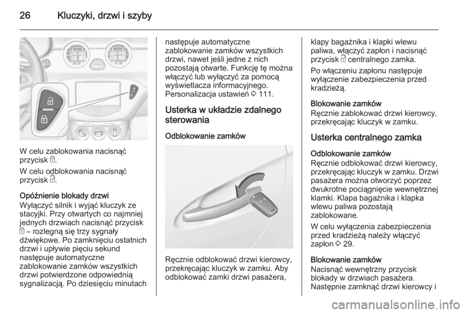OPEL ADAM 2015.5  Instrukcja obsługi (in Polish) 26Kluczyki, drzwi i szyby
W celu zablokowania nacisnąć
przycisk  e.
W celu odblokowania nacisnąć
przycisk  c.
Opóźnienie blokady drzwi
Wyłączyć silnik i wyjąć kluczyk ze
stacyjki. Przy otwa