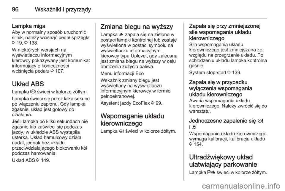 OPEL ADAM 2015.5  Instrukcja obsługi (in Polish) 96Wskaźniki i przyrządy
Lampka migaAby w normalny sposób uruchomić
silnik, należy wcisnąć pedał sprzęgła
3  19,  3 138.
W niektórych wersjach na
wyświetlaczu informacyjnym
kierowcy pokazyw