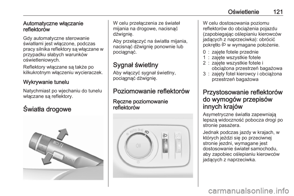 OPEL ADAM 2016.5 Instrukcja obsługi (in Polish) Oświetlenie121Automatyczne włączanie
reflektorów
Gdy automatyczne sterowanie
światłami jest włączone, podczas
pracy silnika reflektory są włączane w przypadku słabych warunków
oświetleni OPEL ADAM 2016.5 Instrukcja obsługi (in Polish) Oświetlenie121Automatyczne włączanie
reflektorów
Gdy automatyczne sterowanie
światłami jest włączone, podczas
pracy silnika reflektory są włączane w przypadku słabych warunków
oświetleni