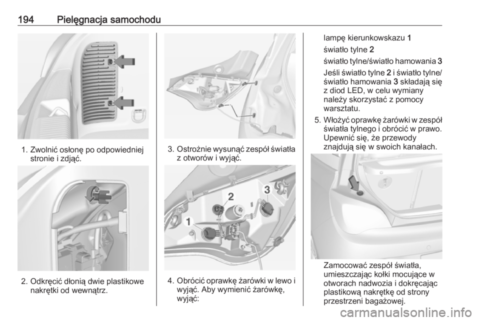 OPEL ADAM 2016.5  Instrukcja obsługi (in Polish) 194Pielęgnacja samochodu
1. Zwolnić osłonę po odpowiedniejstronie i zdjąć.
2. Odkręcić dłonią dwie plastikowe nakrętki od wewnątrz.
3.Ostrożnie wysunąć zespół światła
z otworów i w