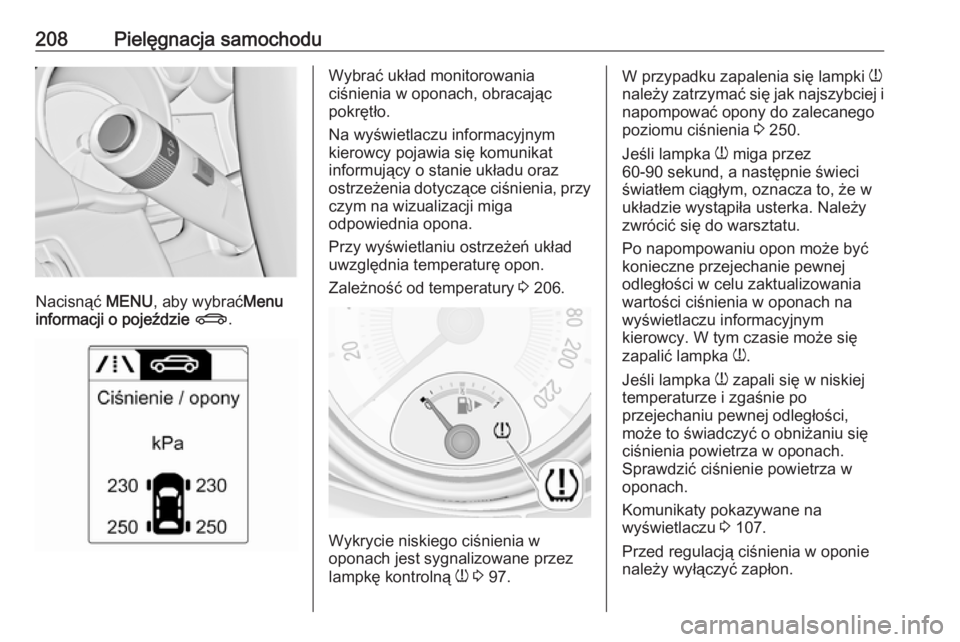 OPEL ADAM 2016.5 Instrukcja obsługi (in Polish) 208Pielęgnacja samochodu
Nacisnąć MENU, aby wybrać Menu
informacji o pojeździe X .
Wybrać układ monitorowania
ciśnienia w oponach, obracając
pokrętło.
Na wyświetlaczu informacyjnym
kierow OPEL ADAM 2016.5 Instrukcja obsługi (in Polish) 208Pielęgnacja samochodu
Nacisnąć MENU, aby wybrać Menu
informacji o pojeździe X .
Wybrać układ monitorowania
ciśnienia w oponach, obracając
pokrętło.
Na wyświetlaczu informacyjnym
kierow