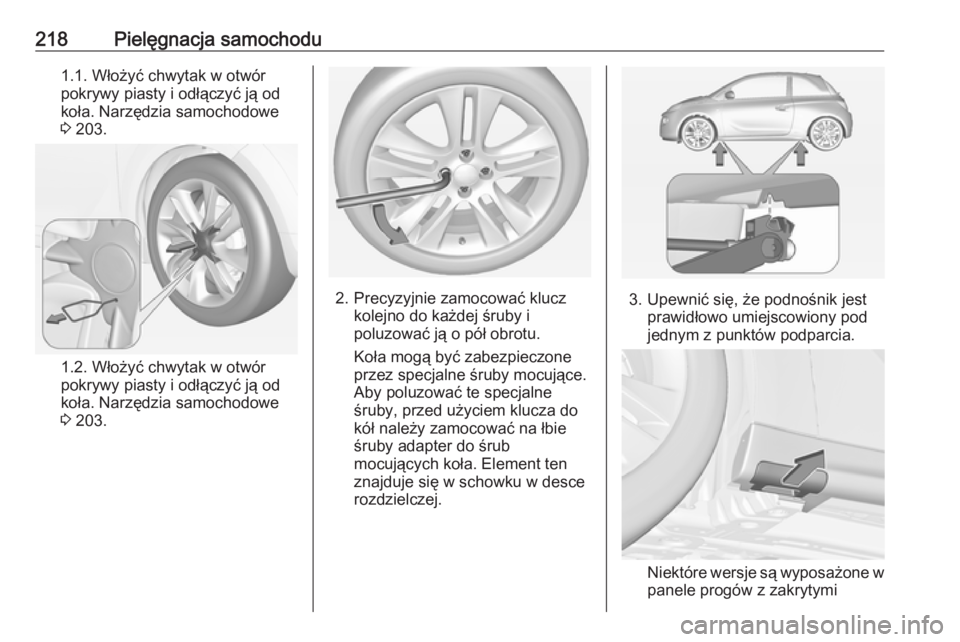 OPEL ADAM 2016.5  Instrukcja obsługi (in Polish) 218Pielęgnacja samochodu1.1. Włożyć chwytak w otwór
pokrywy piasty i odłączyć ją od
koła. Narzędzia samochodowe
3  203.
1.2. Włożyć chwytak w otwór
pokrywy piasty i odłączyć ją od
k