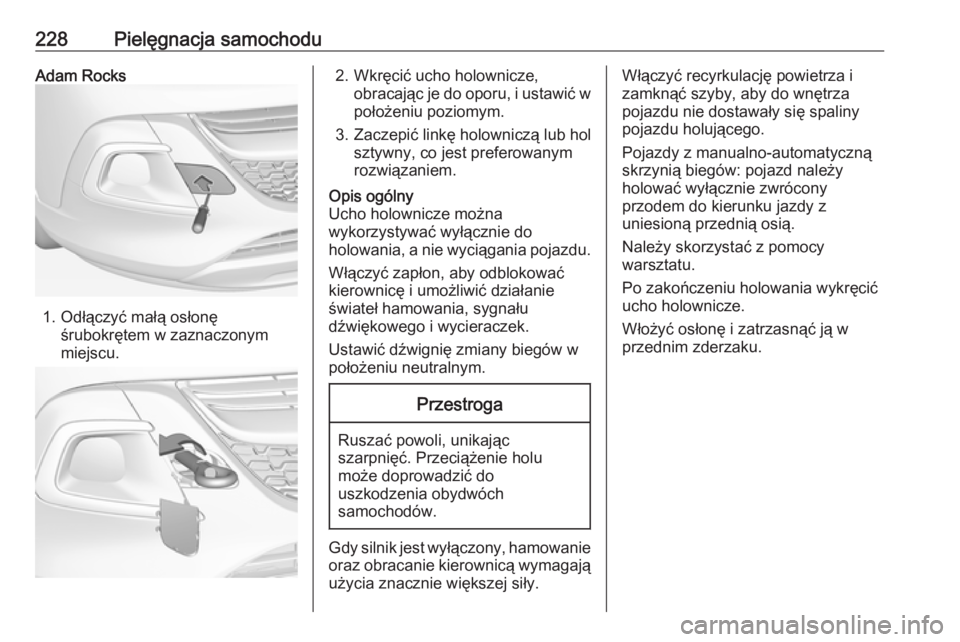 OPEL ADAM 2016.5  Instrukcja obsługi (in Polish) 228Pielęgnacja samochoduAdam Rocks
1. Odłączyć małą osłonęśrubokrętem w zaznaczonym
miejscu.
2. Wkręcić ucho holownicze, obracając je do oporu, i ustawić wpołożeniu poziomym.
3. Zaczep