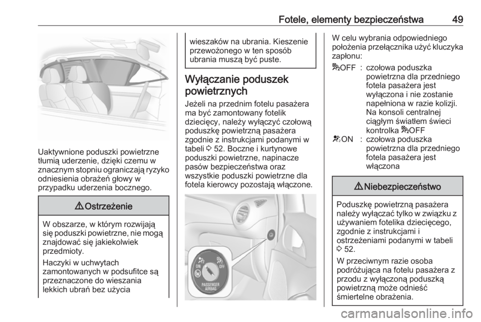 OPEL ADAM 2016.5 Instrukcja obsługi (in Polish) Fotele, elementy bezpieczeństwa49
Uaktywnione poduszki powietrzne
tłumią uderzenie, dzięki czemu w
znacznym stopniu ograniczają ryzyko
odniesienia obrażeń głowy w
przypadku uderzenia bocznego. OPEL ADAM 2016.5 Instrukcja obsługi (in Polish) Fotele, elementy bezpieczeństwa49
Uaktywnione poduszki powietrzne
tłumią uderzenie, dzięki czemu w
znacznym stopniu ograniczają ryzyko
odniesienia obrażeń głowy w
przypadku uderzenia bocznego.