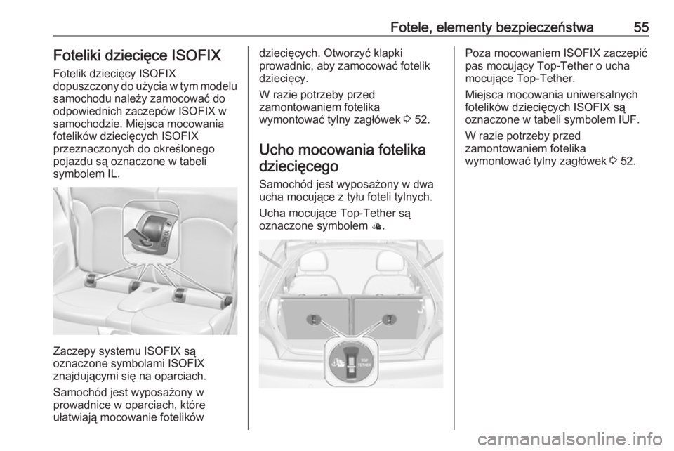 OPEL ADAM 2016.5  Instrukcja obsługi (in Polish) Fotele, elementy bezpieczeństwa55Foteliki dziecięce ISOFIXFotelik dziecięcy ISOFIX
dopuszczony do użycia w tym modelu
samochodu należy zamocować do
odpowiednich zaczepów ISOFIX w
samochodzie. M