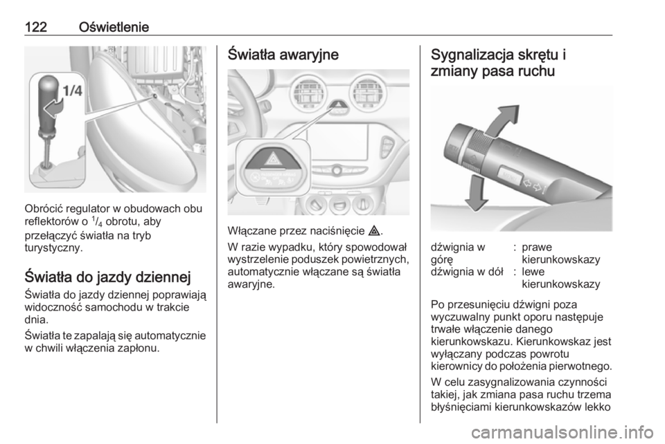 OPEL ADAM 2017  Instrukcja obsługi (in Polish) 122Oświetlenie
Obrócić regulator w obudowach obu
reflektorów o  1
/4  obrotu, aby
przełączyć światła na tryb
turystyczny.
Światła do jazdy dziennejŚwiatła do jazdy dziennej poprawiają
wi