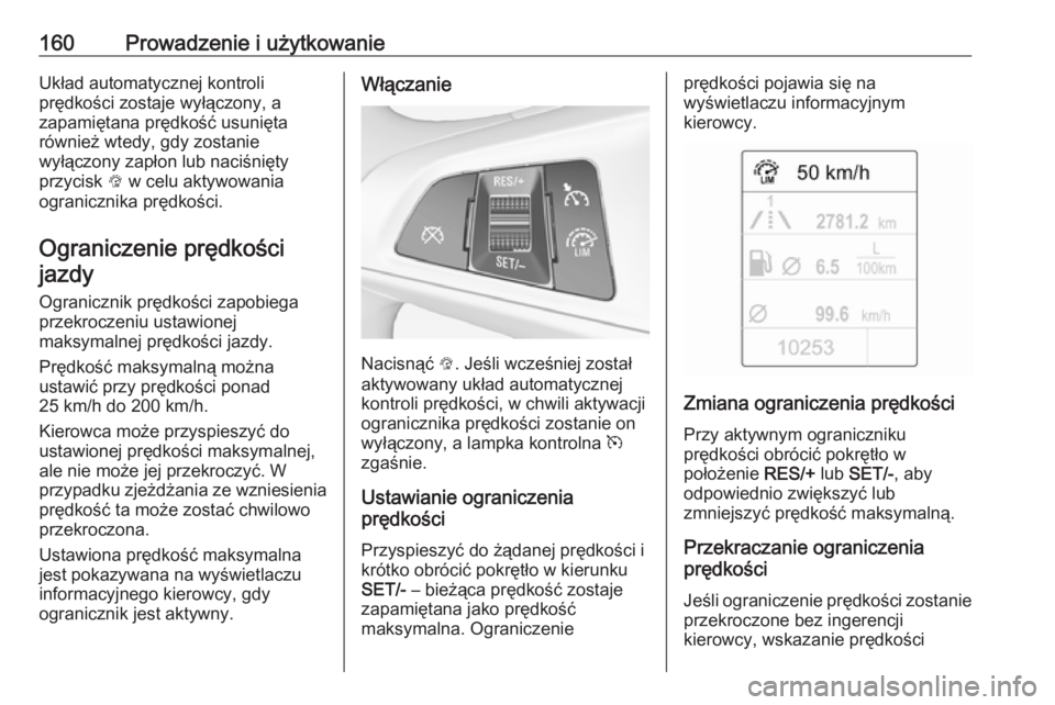 OPEL ADAM 2017  Instrukcja obsługi (in Polish) 160Prowadzenie i użytkowanieUkład automatycznej kontroli
prędkości zostaje wyłączony, a
zapamiętana prędkość usunięta
również wtedy, gdy zostanie
wyłączony zapłon lub naciśnięty
przy