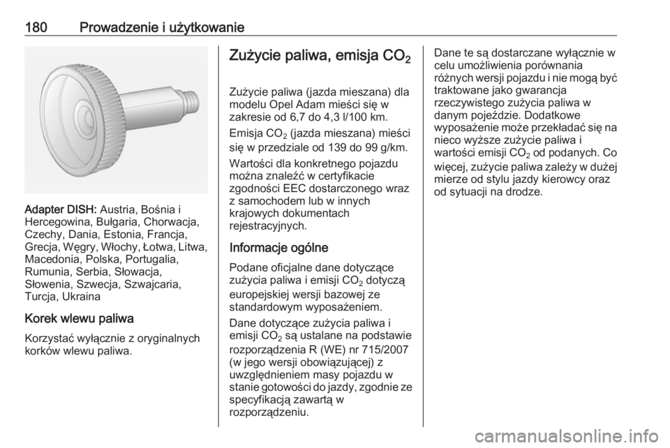OPEL ADAM 2017  Instrukcja obsługi (in Polish) 180Prowadzenie i użytkowanie
Adapter DISH: Austria, Bośnia i
Hercegowina, Bułgaria, Chorwacja, Czechy, Dania, Estonia, Francja,
Grecja, Węgry, Włochy, Łotwa, Litwa,
Macedonia, Polska, Portugalia