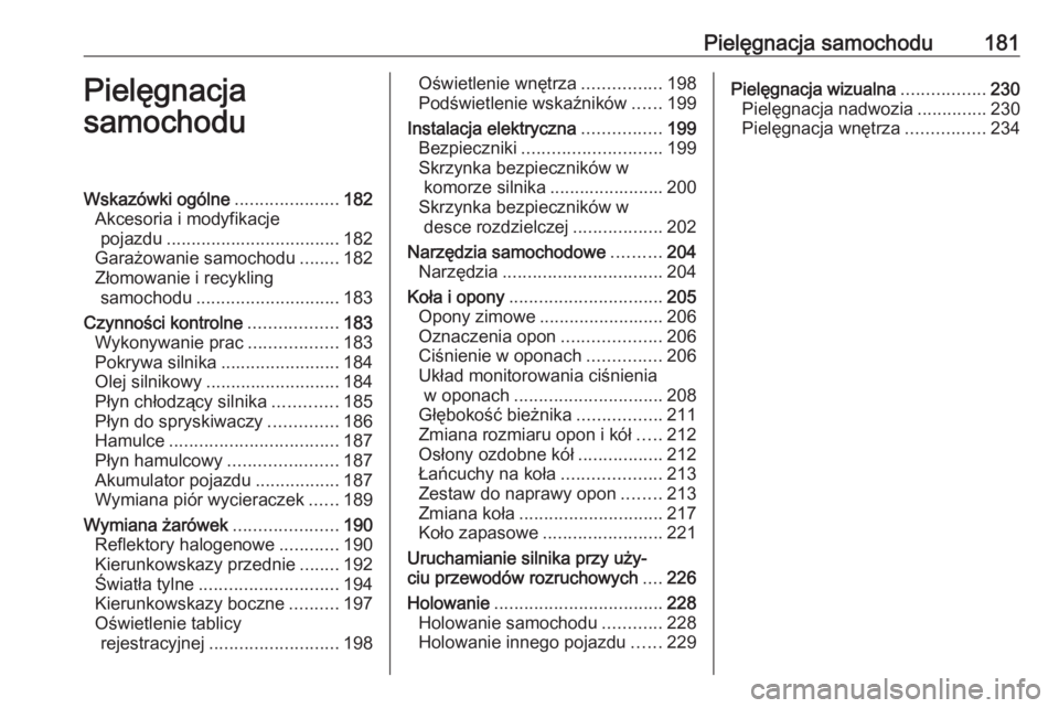 OPEL ADAM 2017  Instrukcja obsługi (in Polish) Pielęgnacja samochodu181Pielęgnacja
samochoduWskazówki ogólne .....................182
Akcesoria i modyfikacje pojazdu ................................... 182
Garażowanie samochodu ........182
Z