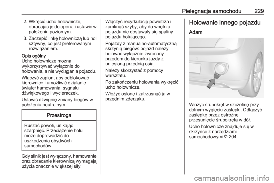OPEL ADAM 2017 Instrukcja obsługi (in Polish) Pielęgnacja samochodu2292. Wkręcić ucho holownicze,obracając je do oporu, i ustawić wpołożeniu poziomym.
3. Zaczepić linkę holowniczą lub hol sztywny, co jest preferowanym
rozwiązaniem.Opis OPEL ADAM 2017 Instrukcja obsługi (in Polish) Pielęgnacja samochodu2292. Wkręcić ucho holownicze,obracając je do oporu, i ustawić wpołożeniu poziomym.
3. Zaczepić linkę holowniczą lub hol sztywny, co jest preferowanym
rozwiązaniem.Opis