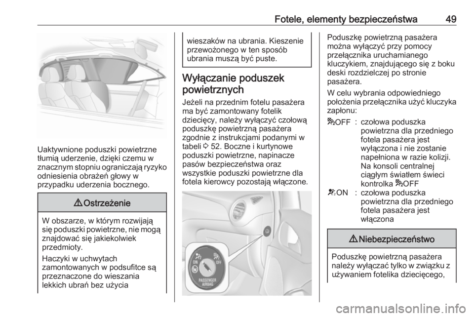 OPEL ADAM 2017  Instrukcja obsługi (in Polish) Fotele, elementy bezpieczeństwa49
Uaktywnione poduszki powietrzne
tłumią uderzenie, dzięki czemu w
znacznym stopniu ograniczają ryzyko
odniesienia obrażeń głowy w
przypadku uderzenia bocznego.