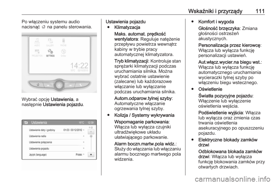 OPEL ADAM 2017.5 Instrukcja obsługi (in Polish) Wskaźniki i przyrządy111Po włączeniu systemu audio
nacisnąć ; na panelu sterowania.
Wybrać opcję Ustawienia, a
następnie Ustawienia pojazdu .
Ustawienia pojazdu
● Klimatyzacja
Maks. auto OPEL ADAM 2017.5 Instrukcja obsługi (in Polish) Wskaźniki i przyrządy111Po włączeniu systemu audio
nacisnąć ; na panelu sterowania.
Wybrać opcję Ustawienia, a
następnie Ustawienia pojazdu .
Ustawienia pojazdu
● Klimatyzacja
Maks. auto