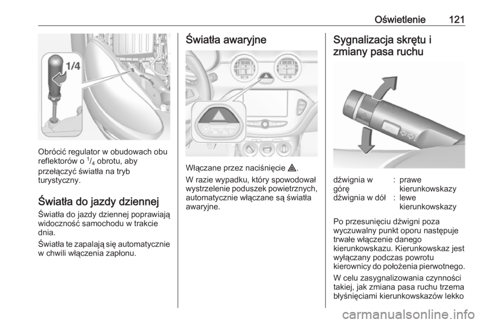 OPEL ADAM 2017.5  Instrukcja obsługi (in Polish) Oświetlenie121
Obrócić regulator w obudowach obu
reflektorów o  1
/4  obrotu, aby
przełączyć światła na tryb
turystyczny.
Światła do jazdy dziennejŚwiatła do jazdy dziennej poprawiają
wi
