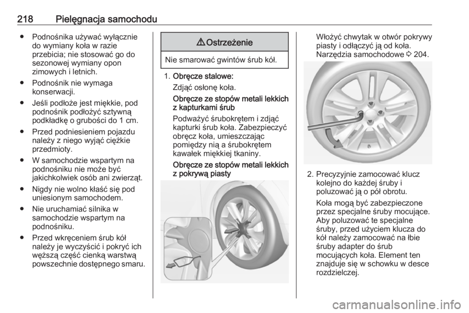 OPEL ADAM 2018  Instrukcja obsługi (in Polish) 218Pielęgnacja samochodu● Podnośnika używać wyłączniedo wymiany koła w razie
przebicia; nie stosować go do
sezonowej wymiany opon
zimowych i letnich.
● Podnośnik nie wymaga konserwacji.
