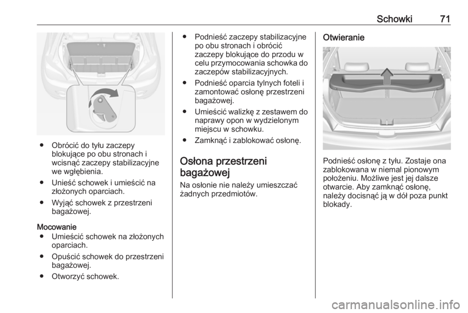 OPEL ADAM 2018  Instrukcja obsługi (in Polish) Schowki71
● Obrócić do tyłu zaczepyblokujące po obu stronach i
wcisnąć zaczepy stabilizacyjne
we wgłębienia.
● Unieść schowek i umieścić na złożonych oparciach.
● Wyjąć schowek z