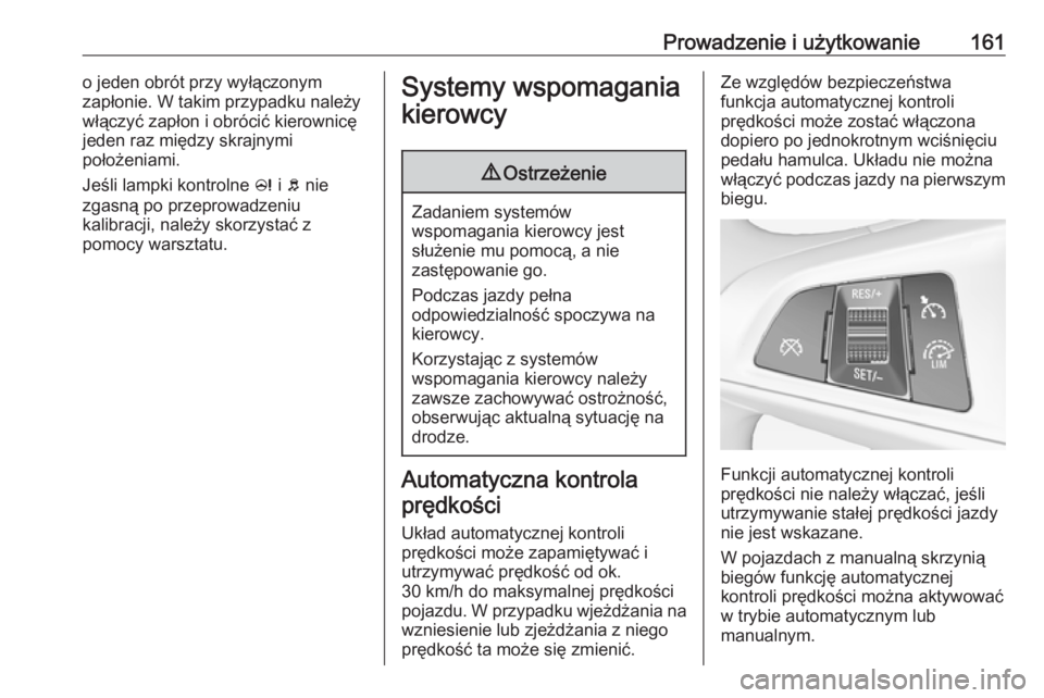 OPEL ADAM 2018.5  Instrukcja obsługi (in Polish) Prowadzenie i użytkowanie161o jeden obrót przy wyłączonym
zapłonie. W takim przypadku należy
włączyć zapłon i obrócić kierownicę
jeden raz między skrajnymi
położeniami.
Jeśli lampki k