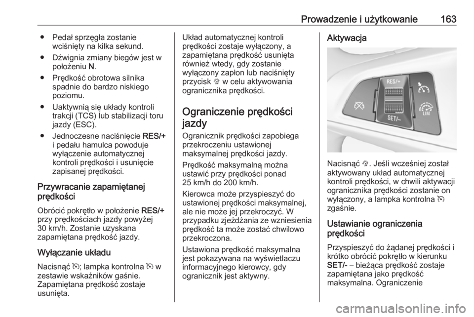 OPEL ADAM 2018.5  Instrukcja obsługi (in Polish) Prowadzenie i użytkowanie163● Pedał sprzęgła zostaniewciśnięty na kilka sekund.
● Dźwignia zmiany biegów jest w położeniu  N.
● Prędkość obrotowa silnika spadnie do bardzo niskiego
