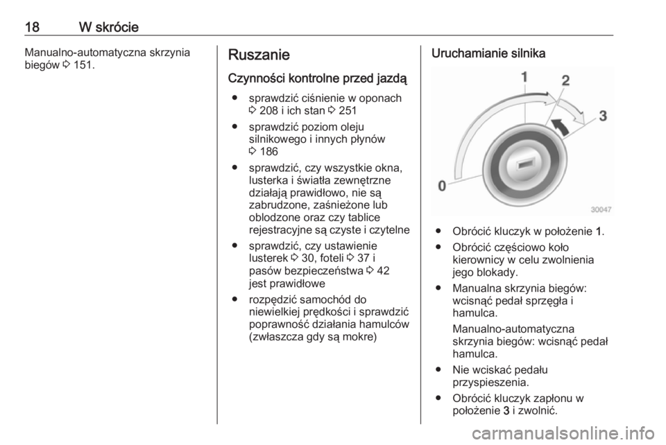 OPEL ADAM 2018.5  Instrukcja obsługi (in Polish) 18W skrócieManualno-automatyczna skrzyniabiegów  3 151.Ruszanie
Czynności kontrolne przed jazdą ● sprawdzić ciśnienie w oponach 3 208 i ich stan  3 251
● sprawdzić poziom oleju silnikowego 