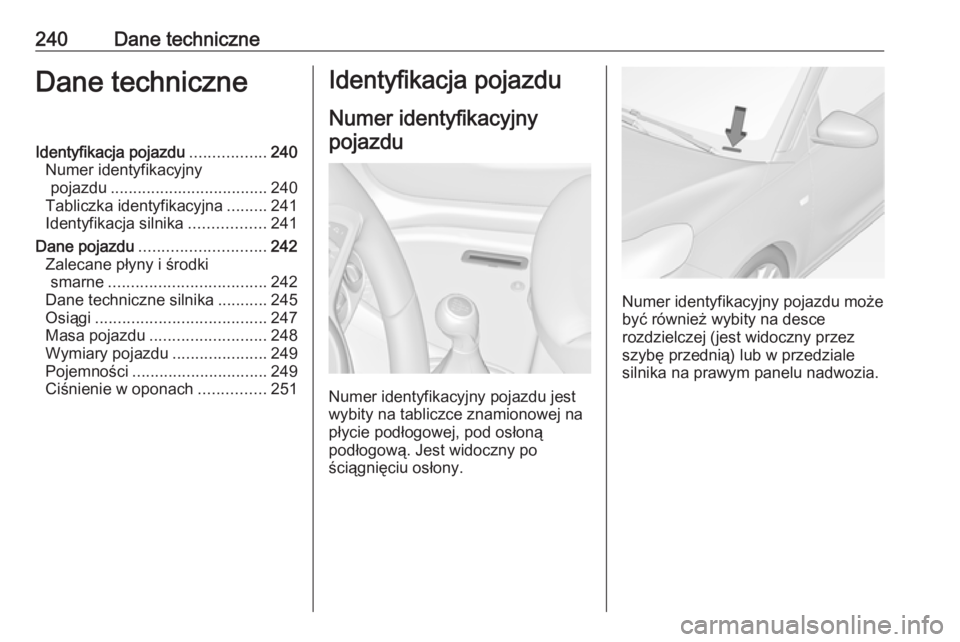 OPEL ADAM 2018.5  Instrukcja obsługi (in Polish) 240Dane techniczneDane techniczneIdentyfikacja pojazdu.................240
Numer identyfikacyjny pojazdu ................................... 240
Tabliczka identyfikacyjna .........241
Identyfikacja si
