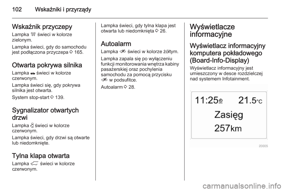 OPEL ANTARA 2015  Instrukcja obsługi (in Polish) 102Wskaźniki i przyrządyWskaźnik przyczepyLampka  á świeci w kolorze
zielonym.
Lampka świeci, gdy do samochodu
jest podłączona przyczepa  3 165.
Otwarta pokrywa silnika
Lampka  / świeci w kol