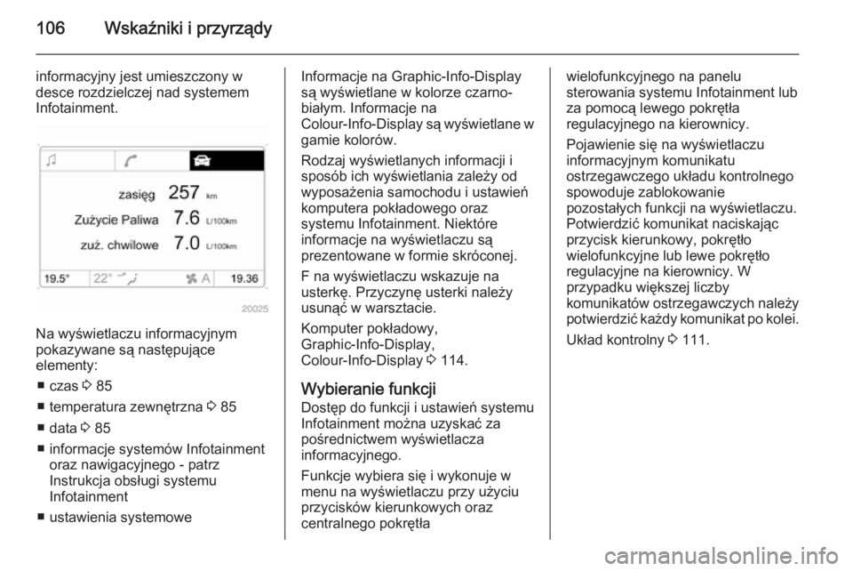 OPEL ANTARA 2015 Instrukcja obsługi (in Polish) 106Wskaźniki i przyrządy
informacyjny jest umieszczony w
desce rozdzielczej nad systemem
Infotainment.
Na wyświetlaczu informacyjnym
pokazywane są następujące
elementy:
■ czas 3 85
■ temper OPEL ANTARA 2015 Instrukcja obsługi (in Polish) 106Wskaźniki i przyrządy
informacyjny jest umieszczony w
desce rozdzielczej nad systemem
Infotainment.
Na wyświetlaczu informacyjnym
pokazywane są następujące
elementy:
■ czas 3 85
■ temper
