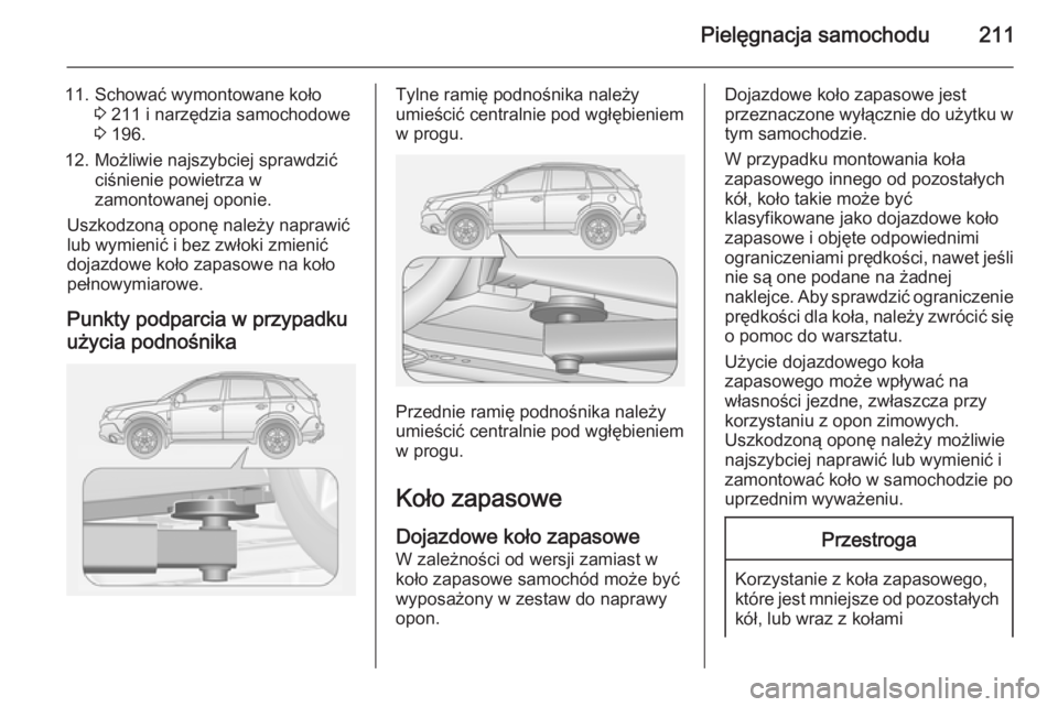 OPEL ANTARA 2015  Instrukcja obsługi (in Polish) Pielęgnacja samochodu211
11. Schować wymontowane koło3 211 i narzędzia samochodowe
3  196.
12. Możliwie najszybciej sprawdzić ciśnienie powietrza w
zamontowanej oponie.
Uszkodzoną oponę nale