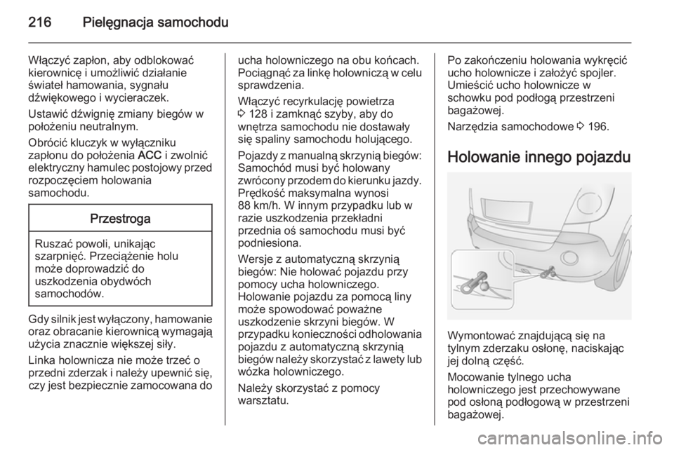OPEL ANTARA 2015 Instrukcja obsługi (in Polish) 216Pielęgnacja samochodu
Włączyć zapłon, aby odblokowaćkierownicę i umożliwić działanie
świateł hamowania, sygnału
dźwiękowego i wycieraczek.
Ustawić dźwignię zmiany biegów w
poło OPEL ANTARA 2015 Instrukcja obsługi (in Polish) 216Pielęgnacja samochodu
Włączyć zapłon, aby odblokowaćkierownicę i umożliwić działanie
świateł hamowania, sygnału
dźwiękowego i wycieraczek.
Ustawić dźwignię zmiany biegów w
poło