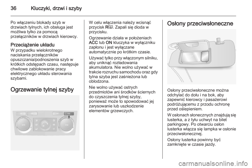 OPEL ANTARA 2015 Instrukcja obsługi (in Polish) 36Kluczyki, drzwi i szyby
Po włączeniu blokady szyb w
drzwiach tylnych, ich obsługa jest
możliwa tylko za pomocą
przełączników w drzwiach kierowcy.
Przeciążenie układu W przypadku wielokrot OPEL ANTARA 2015 Instrukcja obsługi (in Polish) 36Kluczyki, drzwi i szyby
Po włączeniu blokady szyb w
drzwiach tylnych, ich obsługa jest
możliwa tylko za pomocą
przełączników w drzwiach kierowcy.
Przeciążenie układu W przypadku wielokrot