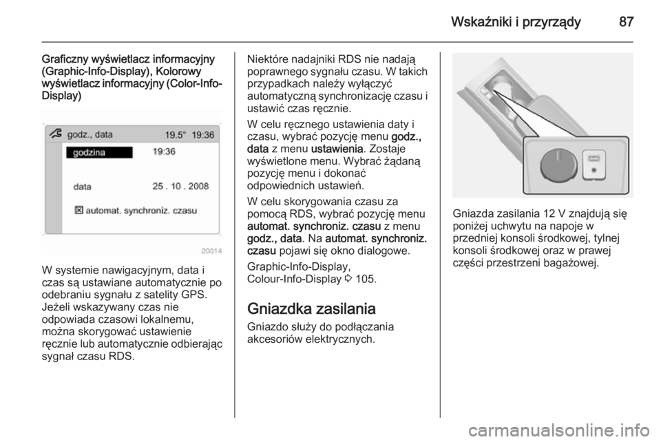 OPEL ANTARA 2015 Instrukcja obsługi (in Polish) Wskaźniki i przyrządy87
Graficzny wyświetlacz informacyjny
(Graphic-Info-Display), Kolorowy
wyświetlacz informacyjny (Color-Info- Display)
W systemie nawigacyjnym, data i
czas są ustawiane automa OPEL ANTARA 2015 Instrukcja obsługi (in Polish) Wskaźniki i przyrządy87
Graficzny wyświetlacz informacyjny
(Graphic-Info-Display), Kolorowy
wyświetlacz informacyjny (Color-Info- Display)
W systemie nawigacyjnym, data i
czas są ustawiane automa