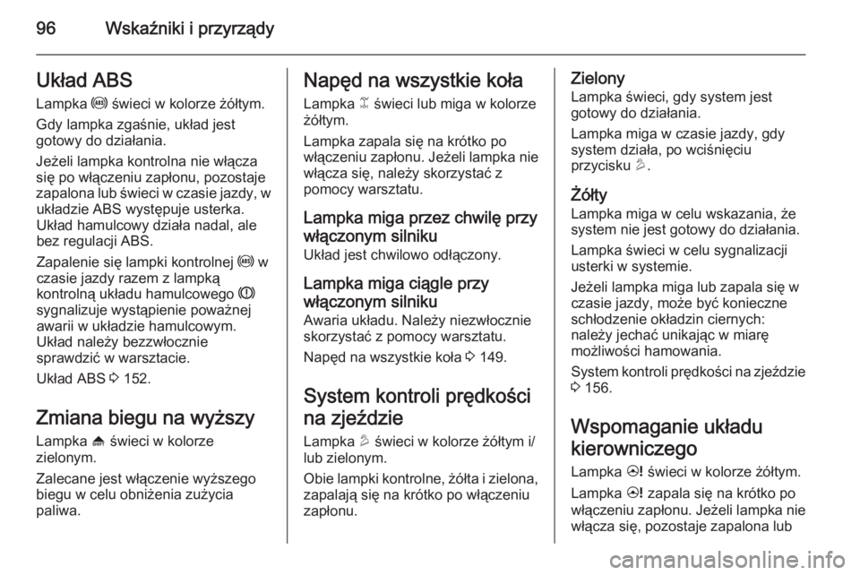 OPEL ANTARA 2015 Instrukcja obsługi (in Polish) 96Wskaźniki i przyrządyUkład ABSLampka u świeci w kolorze żółtym.
Gdy lampka zgaśnie, układ jest
gotowy do działania.
Jeżeli lampka kontrolna nie włącza się po włączeniu zapłonu, poz OPEL ANTARA 2015 Instrukcja obsługi (in Polish) 96Wskaźniki i przyrządyUkład ABSLampka u świeci w kolorze żółtym.
Gdy lampka zgaśnie, układ jest
gotowy do działania.
Jeżeli lampka kontrolna nie włącza się po włączeniu zapłonu, poz