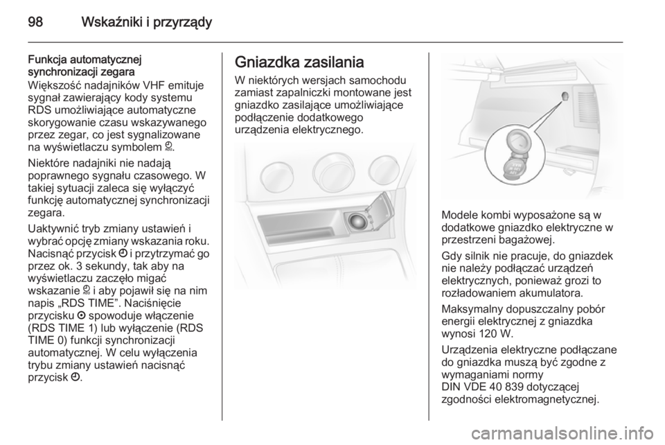 OPEL ASTRA H 2014  Instrukcja obsługi (in Polish) 98Wskaźniki i przyrządy
Funkcja automatycznej
synchronizacji zegara
Większość nadajników VHF emituje sygnał zawierający kody systemu
RDS umożliwiające automatyczne
skorygowanie czasu wskazyw