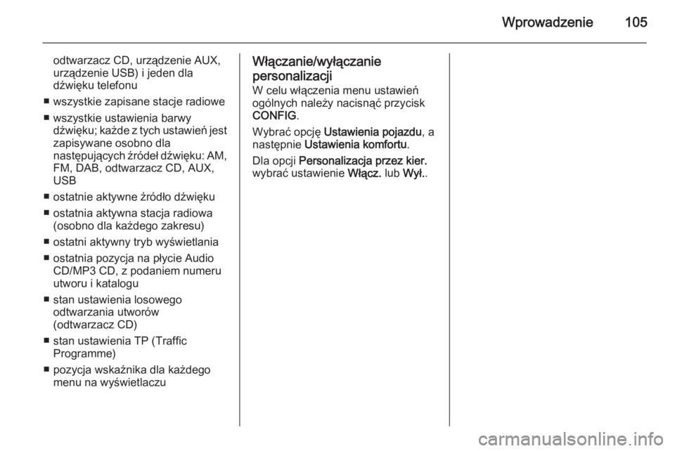 OPEL ASTRA J 2014.5  Instrukcja obsługi systemu audio-nawigacyjnego (in Polish) Wprowadzenie105
odtwarzacz CD, urządzenie AUX,urządzenie USB) i jeden dla
dźwięku telefonu
■ wszystkie zapisane stacje radiowe
■ wszystkie ustawienia barwy dźwięku; każde z tych ustawień j