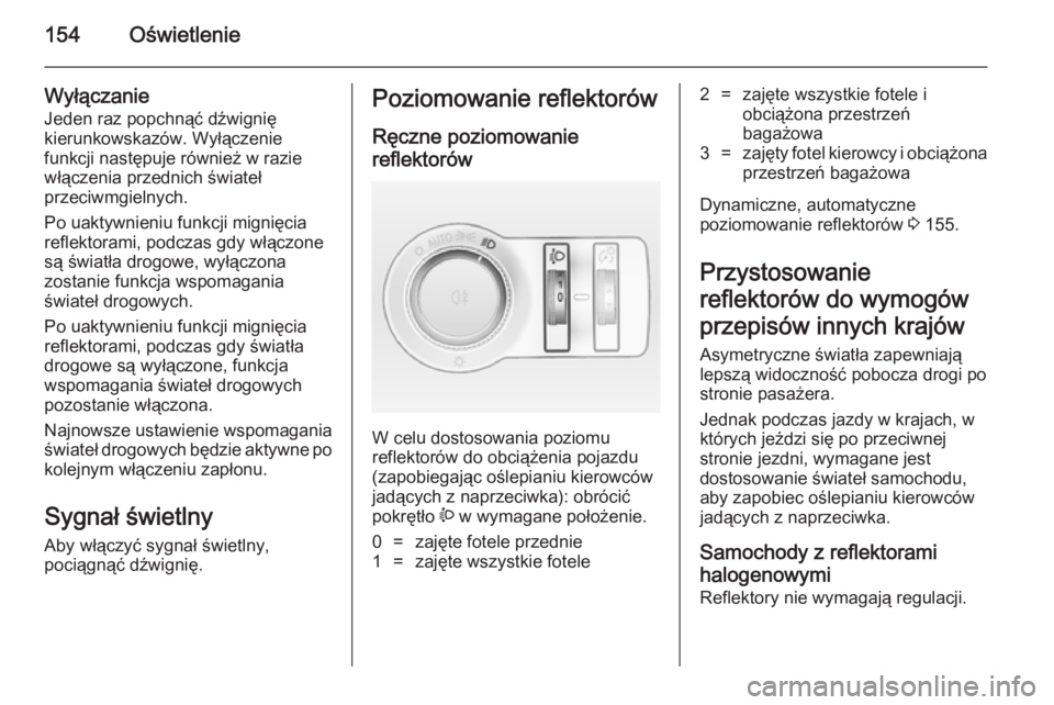 OPEL ASTRA J 2014.5 Instrukcja obsługi (in Polish) 154Oświetlenie
Wyłączanie
Jeden raz popchnąć dźwignię
kierunkowskazów. Wyłączenie
funkcji następuje również w razie włączenia przednich świateł
przeciwmgielnych.
Po uaktywnieniu funkc OPEL ASTRA J 2014.5 Instrukcja obsługi (in Polish) 154Oświetlenie
Wyłączanie
Jeden raz popchnąć dźwignię
kierunkowskazów. Wyłączenie
funkcji następuje również w razie włączenia przednich świateł
przeciwmgielnych.
Po uaktywnieniu funkc