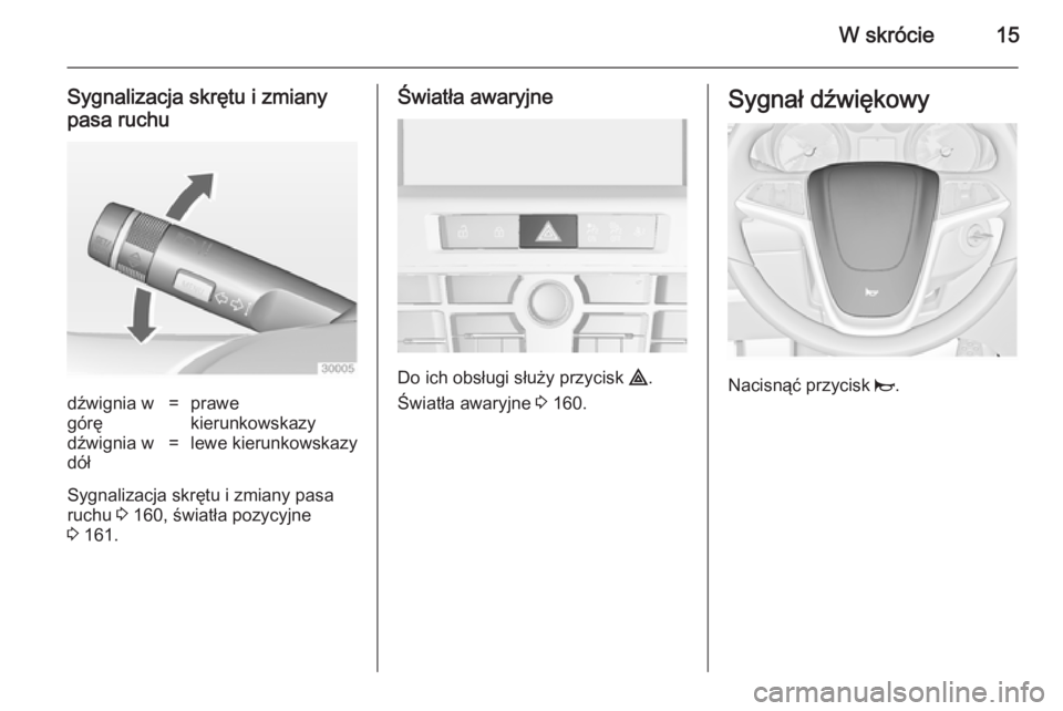 OPEL ASTRA J 2014.5  Instrukcja obsługi (in Polish) W skrócie15
Sygnalizacja skrętu i zmiany
pasa ruchudźwignia w
górę=prawe
kierunkowskazydźwignia w
dół=lewe kierunkowskazy
Sygnalizacja skrętu i zmiany pasa
ruchu  3 160, światła pozycyjne
3